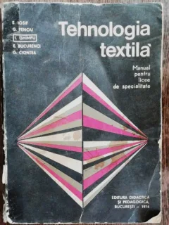 TEHNOLOGIA TEXTILA -MANUAL PENTRU LICEE DE SPECIALITATE -E.IOSIF /G PENCIU & CO