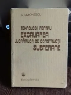 TEHNOLOGII PENTRU EXCAVAREA LUCRARILOR DE CONSTRUCTII SUBTERANE - A. SIMIONESCU