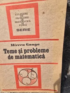 Teme si probleme de matematica - Mircea Ganga