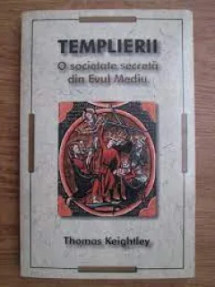 TEMPLIERII. O SOCIETATE SECRETA DIN EVUL MEDIU - THOMAS KEIGHTLEY