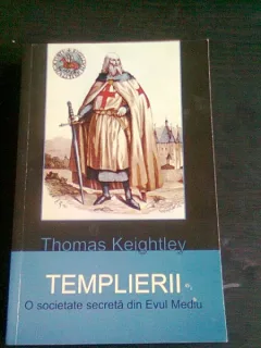 TEMPLIERII. O SOCIETATE SECRETA DIN EVUL MEDIU - THOMAS KEIGHTLEY