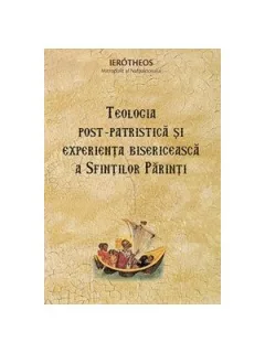 TEOLOGIA POST PATRISTICA SI EXPERIENTA BISERICEASCA A SFINTILOR PARINTI - HIEROTHEOS