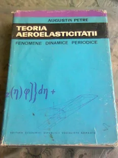 TEORIA AEROELASTICITATII. FENOMENE DINAMICE PERIODICE - AUGUSTIN PETRE