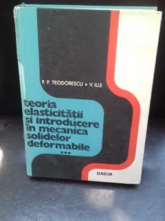 TEORIA ELASTICITATII SI INTRODUCERE IN MECANICA SOLIDELOR DEFORMABILE - P.P. TEODORESCU   VOL.3