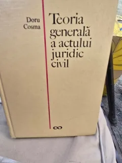 TEORIA GENERALA A ACTULUI JURIDIC CIVIL DE DORU COSMA, 1969