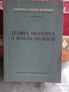 TEORIA MODERNA A MAGNETISMULUI - S.V. VONSOVSKI