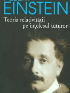 TEORIA RELATIVITATII PE INTELESUL TUTUROR - ALBERT EINSTEIN