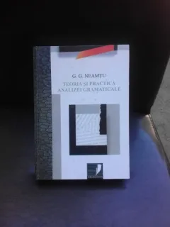 TEORIA SI PRACTICA ANALIZEI GRAMATICALE - G.G. NEAMTU  (CU DEDICATIE PENTRU MIOARA AVRAM)