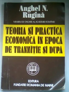 TEORIA SI PRACTICA ECONOMICA IN EPOCA DE TRANZITIE SI DUPA - ANGHEL N. RUGINA