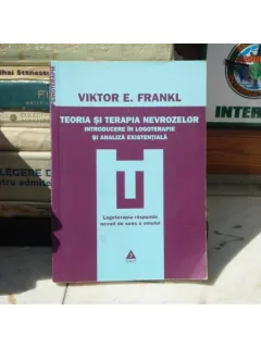 TEORIA SI TERAPIA NEVROZELOR INTRODUCERE IN LOGOTERAPIE SI ANALIZA EXISTENTIALA , Viktor E. Frankl