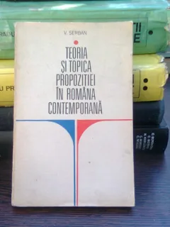 Teoria si topica propozitiei in romana contemporana - V. Serban