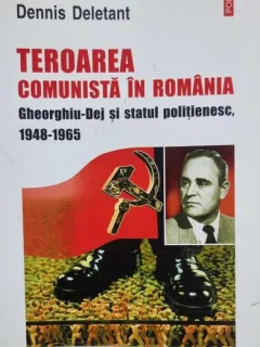 Teroarea Comunista in Romania Gheorghiu-Dej si statul politienesc, 1948-1965  Dennis Deletant