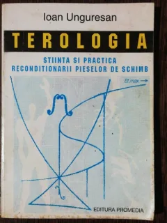 TEROLOGIA - STIINTA SI PRACTICA RECONDITIONARII PIESELOR DE SCHIMB - IOAN UNGURESAN