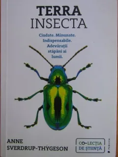 Terra Insecta. Ciudate, minunate, indispensabile. Adevaratii stapani ai lumii - Anne Sverdrup-Thygeson