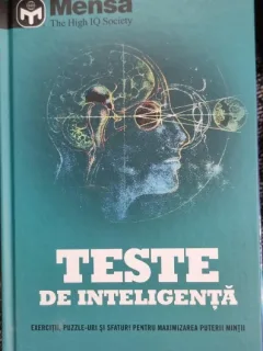 Teste de inteligenta. Exercitii, puzzle-uri si sfaturi pentru maximizarea puterii mintii. Mensa