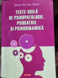 TESTE -GRILA DE PSIHOPATOLOGIE, PSIHIATRIE SI PSIHODINAMICA-SIMONA TRIFU-NORA CAPRARU