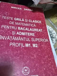 Teste grila si clasice de matematica pentru bacalaureat si admitere in invatamantul superior. Profil M1, M2 - Mircea Ganga