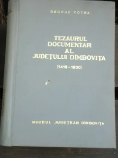 TEZAURUL DOCUMENTAR AL JUDETULUI DIMBOVITA - GEORGE POTRA