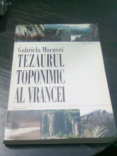 TEZAURUL TOPONIMIC AL VRANCEI - GABRIELA MACOVEI