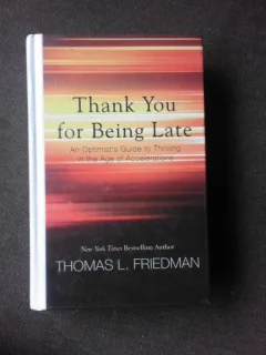 THANK YOU FOR BEING LATE, AN OPTIMIST'S GUIDE TO THRIVING IN THE AGE OF ACCERERATION - THOMAS L. FRIEDMAN  (CARTE IN LIMBA ENGLEZA)