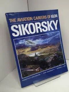 THE AVIATION CAREERS OF IGOR SIKORSKY - DOROTHY COCHRANE  (CARTE IN LIMBA ENGLEZA)