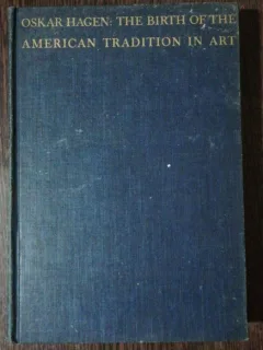 THE BIRTH OF THE AMERICAN TRADITION IN ART - OSKAR HAGEN