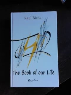 THE BOOK OF OUR LIFE - RAUL BICIU  (CARTE IN LIMBA ENGLEZA)
