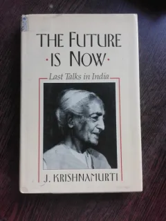 THE FUTURE IS NOW, KRISHNAMURTI'S LAST TALKS IN INDIA - J. KRISHNAMURTI (CARE IN LIMBA ENGLEZA)