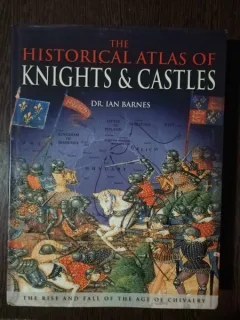 THE HISTORICAL ATLAS OF KNIGHTS & CASTLES - IAN BARNES