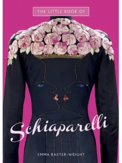 THE LITTLE BOOK OF SCHIAPARELLI - EMMA BAXTER WRIGHT  (MONOGRAFIE, CARTE IN LIMBA ENGLEZA)