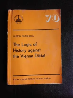 The logic of History against the Vienna Diktat - Olimpiu Matichescu  (carte in limba engleza)