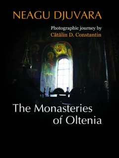 THE MONASTERIES OF OLTENIA - NEAGU DJUVARA (CALATORIE FOTOGRAFICA DE CATALIN D. CONSTANTIN)  EDITIE IN LIMBA ENGLEZA