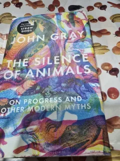 The Silence od Animals: On Progress and other modern myths - Jon Gray