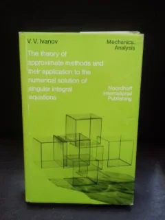 THE THEORY OF APPROXIMATE METHODS AND THEIR APPLICATION TO THE NUMERICAL SOLUTION OF SINGULAR INTEGRAL  EQUATIONS - V.V. IVANOV