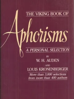 The Viking Book of Aphorisms A personal selection by W. H. Auden and Louis Kronenberger