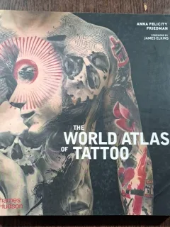 The World Atlas of Tattoo - Anna Felicity Friedman