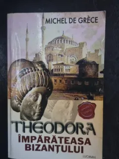 Theodora, Imparateasa Bizantului - Michel de Grece