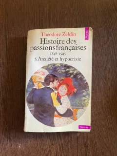 Theodore Zeldin Histoire des passions francaises 1848-1945 5.Anxiete et hypocrisie