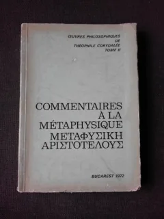 THEOPHILE CORYDALEE, COMMENTAIRES A LA METAPHYSIQUE - INTRODUCERE SI TRADUCERE DE CONSTANTIN NOICA  (EDITIE BILINGVA, FRANCEZA/GREACA)