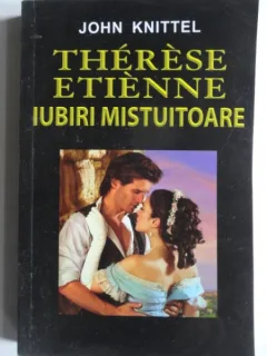 THERESE ETIENNE. Iubiri mistuitoare - JOHN KNITTEL