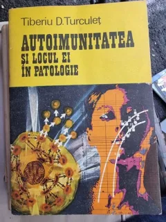 Tiberiu D. Turculet - Autoimunitatea si locul ei in patologie