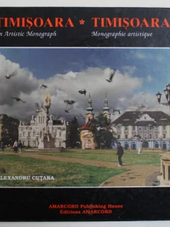 TIMISOARA -MONOGRAFIE ARTISTICA,ALEXANDRU CUTARA , EDITIE BILINGVA ROMANA-GERMANA , 1999