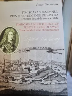 Timisoara sub semnul Printului Eugeniu de Savoya. Trei Sute de ani de europenitate - Victor Neumann