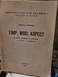 Timp, mod, aspect in limba romana in secolele al XVI-lea - al XVIII-lea - Cristina Calarasu