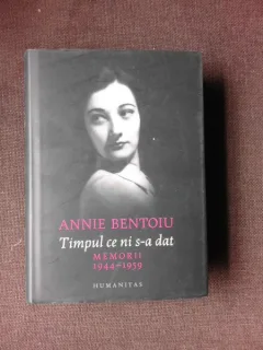 TIMPUL CE NI S-A DAT, MEMORII 1944-1959 - ANNIE BENTOIU