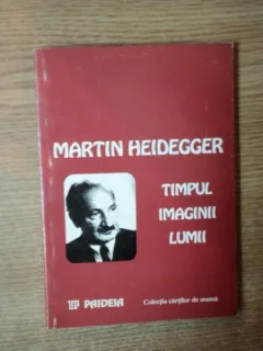 TIMPUL IMAGINII LUMII DE MARTIN HEIDEGGER