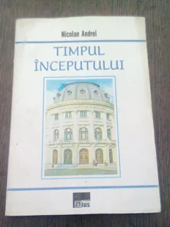 TIMPUL INCEPUTULUI - NICOLAE ANDREI  (CU DEDICATIA AUTORULUI)
