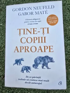 Tine-ti copiii aproape - Gordon Neufeld, Gabor Mate