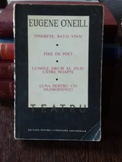 TINERETE, BAT-O VINA. FIRE DE POET. LUNGUL DRUM AL ZILEI CATRE NOAPTE. LUNA PENTRU CEI DEZMOSTENITI - EUGENE O'NEILL