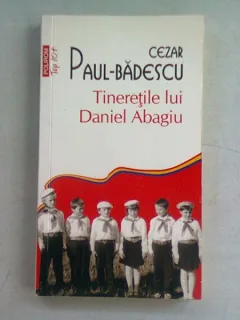TINERETILE LUI DANIEL ABAGIU - CEZAR PAUL-BĂDESCU
